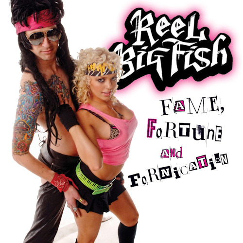 REEL BIG FISH - FAME, FORTUNE AND FORNICATIONREEL BIG FISH - FAME, FORTUNE AND FORNICATION.jpg